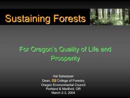 Sustaining Forests For Oregon’s Quality of Life and Prosperity Hal Salwasser Dean, OSU College of Forestry Oregon Environmental Council Portland & Medford, OR March 2-3, 2004