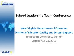 School Leadership Team Conference  West Virginia Department of Education Division of Educator Quality and System Support Bridgeport Conference Center October 18-20, 2010