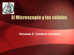 El Microscopio y las células  Vanessa Z. Cardona Cardona Objetivos •  Identificar las partes principales del microscopio compuesto y sus funciones.  •  Conocer las diferencias entre.
