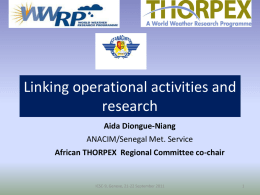 Linking operational activities and research Aida Diongue-Niang ANACIM/Senegal Met. Service African THORPEX Regional Committee co-chair  ICSC-9, Geneve, 21-22 September 2011