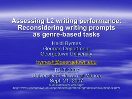 Assessing L2 writing performance: Reconsidering writing prompts as genre-based tasks Heidi Byrnes German Department Georgetown University byrnesh@georgetown.edu TBLT 2007 University of Hawai’i at Manoa Sept.