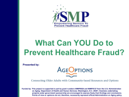 What Can YOU Do to Prevent Healthcare Fraud? Presented by:  Funded by: This project is supported in part by grant numbers 90MP0026 and.
