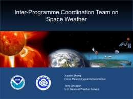 Inter-Programme Coordination Team on Space Weather  Xiaoxin Zhang China Meteorological Administration Terry Onsager U.S. National Weather Service.
