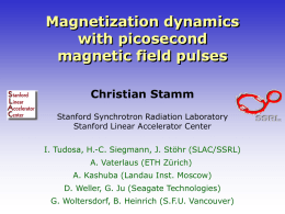 Magnetization dynamics with picosecond magnetic field pulses Christian Stamm Stanford Synchrotron Radiation Laboratory Stanford Linear Accelerator Center I.
