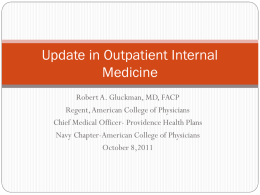 Update in Outpatient Internal Medicine Robert A. Gluckman, MD, FACP Regent, American College of Physicians Chief Medical Officer- Providence Health Plans Navy Chapter-American College of.