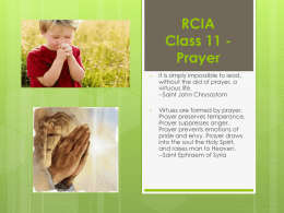 RCIA Class 11 Prayer •  It is simply impossible to lead, without the aid of prayer, a virtuous life. --Saint John Chrysostom  •  Virtues are formed by prayer. Prayer.
