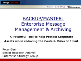 BACKUP/MASTER: Enterprise Message Management & Archiving A Powerful Tool to help Protect Corporate Assets while reducing the Costs & Risks of Email Peter Gerr Senior Research.