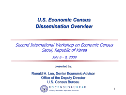 U.S. Economic Census Dissemination Overview  Second International Workshop on Economic Census Seoul, Republic of Korea July 6 - 9, 2009 presented by:  Ronald H.