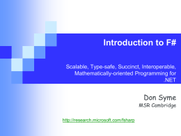 Introduction to F# Scalable, Type-safe, Succinct, Interoperable, Mathematically-oriented Programming for .NET  Don Syme  MSR Cambridge http://research.microsoft.com/fsharp.
