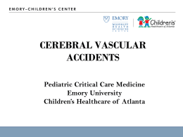 CEREBRAL VASCULAR ACCIDENTS Pediatric Critical Care Medicine Emory University Children’s Healthcare of Atlanta Objectives • • • •  Epidemiology Risk factors Catergories Treatments.