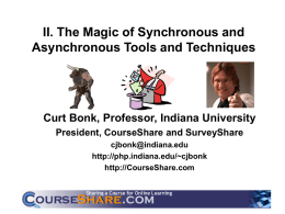 II. The Magic of Synchronous and Asynchronous Tools and Techniques  Curt Bonk, Professor, Indiana University President, CourseShare and SurveyShare cjbonk@indiana.edu http://php.indiana.edu/~cjbonk http://CourseShare.com.