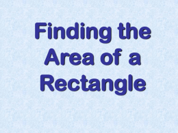 Finding the Area of a Rectangle Area of a Rectangle  Objectives • To calculate areas of rectangles  • To calculate areas of polygons made of rectangles.