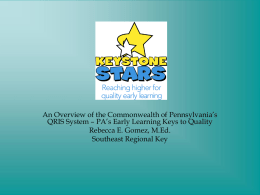 An Overview of the Commonwealth of Pennsylvania’s QRIS System – PA’s Early Learning Keys to Quality Rebecca E.