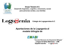 Grupo Tessera A.C. Desarrollo lingüístico, cognitivo, emocional y social para personas sordas y sus familias  Colegio de Logogenistas A.C.  Aportaciones de la Logogenia al modelo.