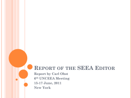REPORT OF THE SEEA EDITOR Report by Carl Obst 6th UNCEEA Meeting 15-17 June, 2011 New York.