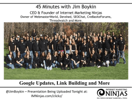 45 Minutes with Jim Boykin CEO & Founder of Internet Marketing Ninjas Owner of WebmasterWorld, Devshed, SEOChat, Cre8asiteForums, Threadwatch and More.  Google Updates, Link.