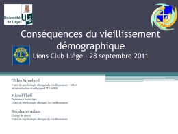 Conséquences du vieillissement démographique Lions Club Liège – 28 septembre 2011  Gilles Squelard Unité de psychologie clinique du vieillissement – ULG Administration stratégique UTE-AIGS  Michel Ylieff Professeur.
