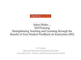 Select Slides… 2015Training Strengthening Teaching and Learning through the Results of Your Student Feedback on Instruction (SFI)  For Faculty Valencia Institutional Assessment (VIA) office Laura Blasi,