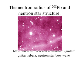 The neutron radius of 208Pb and neutron star structure.  http://www.astro.cornell.edu/~shami/guitar/ guitar nebula, neutron star bow wave.