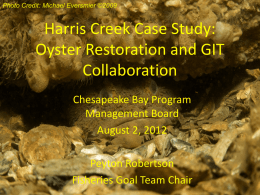 Photo Credit: Michael Eversmier ©2009  Harris Creek Case Study: Oyster Restoration and GIT Collaboration Chesapeake Bay Program Management Board August 2, 2012 Peyton Robertson Fisheries Goal Team Chair.