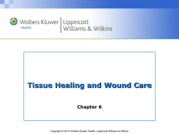 Tissue Healing and Wound Care Chapter 6  Copyright © 2013 Wolters Kluwer Health | Lippincott Williams & Wilkins.