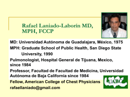 Rafael Laniado-Laborín MD, MPH, FCCP MD: Universidad Autónoma de Guadalajara, México, 1975 MPH: Graduate School of Public Health, San Diego State University, 1990 Pulmonologist, Hospital.