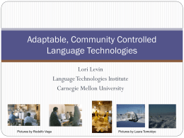 Adaptable, Community Controlled Language Technologies Lori Levin Language Technologies Institute Carnegie Mellon University  Pictures by Rodolfo Vega  Pictures by Laura Tomokiyo.