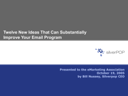 Twelve New Ideas That Can Substantially Improve Your Email Program  Presented to the eMarketing Association October 19, 2005 by Bill Nussey, Silverpop CEO.