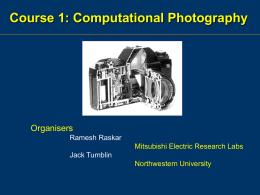 Course 1: Computational Photography  Organisers Ramesh Raskar  Mitsubishi Electric Research Labs Jack Tumblin Northwestern University.