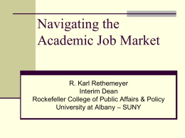 Navigating the Academic Job Market R. Karl Rethemeyer Interim Dean Rockefeller College of Public Affairs & Policy University at Albany – SUNY.