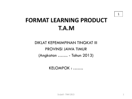 FORMAT LEARNING PRODUCT T.A.M DIKLAT KEPEMIMPINAN TINGKAT III PROVINSI JAWA TIMUR (Angkatan ……. - Tahun 2013)  KELOMPOK : …….  Surjadi - TAM 2013
