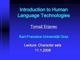Introduction to Human Language Technologies Tomaž Erjavec Karl-Franzens-Universität Graz  Lecture: Character sets 11.1.2008 Overview 1.  2. 3. 4.  5.  Basic concepts ASCII 8-bit character sets Unicode Python.