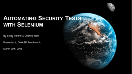 AUTOMATING SECURITY TESTS WITH SELENIUM By Brady Vitrano & Charles Neill Presented to OWASP San Antonio March 20th, 2015