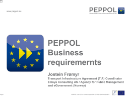 Page 1  www.peppol.eu  PEPPOL Business requiremernts Jostein Frømyr Transport Infrastructure Agreement (TIA) Coordinator Edisys Consulting AS / Agency for Public Management and eGovernment (Norway) PEPPOL is an EU co-funded.