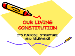 OUR LIVING CONSTITUTION ITS PURPOSE, STRUCTURE AND RELEVANCE “THE CONSTITUTION WAS NOT MADE TO FIT US LIKE A STRAIGHTJACKET.