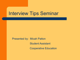 Interview Tips Seminar  Presented by: Micah Patton Student Assistant Cooperative Education Disclaimer      I will cover general points and advice for you to follow; however, you.
