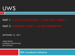 UWS PART 1 - CLOUD COMPUTING – A FAD OR A TREND ? PART 2 - SMARTER PLANET – AN IBM PERSPECTIVE SEPTEMBER.