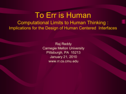 To Err is Human Computational Limits to Human Thinking : Implications for the Design of Human Centered Interfaces  Raj Reddy Carnegie Mellon University Pittsburgh, PA.