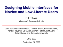 Designing Mobile Interfaces for Novice and Low-Literate Users Bill Thies Microsoft Research India Joint work with Indrani Medhi, Thomas Smyth, Emma Brunskill, Kentaro Toyama, Ed.