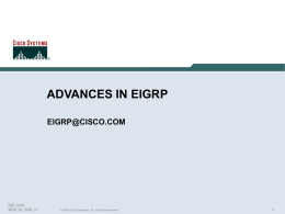 ADVANCES IN EIGRP EIGRP@CISCO.COM  RST-2310 9636_05_2004_c1  © 2004 Cisco Systems, Inc. All rights reserved.