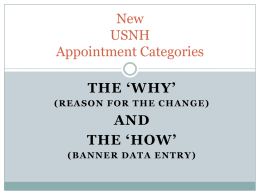 New USNH Appointment Categories THE ‘WHY’ (REASON FOR THE CHANGE)  AND THE ‘HOW’ (BANNER DATA ENTRY) New USNH Appointment Categories The “Why”:  As non-status employees are a significant part of.