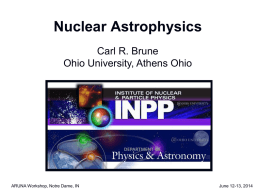 Nuclear Astrophysics Carl R. Brune Ohio University, Athens Ohio  ARUNA Workshop, Notre Dame, IN  June 12-13, 2014