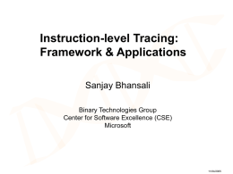 Instruction-level Tracing: Framework & Applications Sanjay Bhansali Binary Technologies Group Center for Software Excellence (CSE) Microsoft  11/04/2005