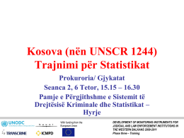 Kosova (nën UNSCR 1244) Trajnimi për Statistikat Prokuroria/ Gjykatat Seanca 2, 6 Tetor, 15.15 – 16.30 Pamje e Përgjithshme e Sistemit të Drejtësisë Kriminale dhe.