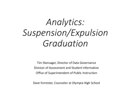 Analytics: Suspension/Expulsion Graduation Tim Stensager, Director of Data Governance Division of Assessment and Student Information Office of Superintendent of Public Instruction Dave Forrester, Counselor at Olympia.