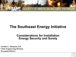 The Southeast Energy Initiative Considerations for Installation Energy Security and Surety Gordon L.