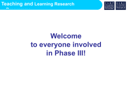 Teaching and Learning Research Programme  Welcome to everyone involved in Phase III! Teaching and Learning Research Programme  Getting into the detail? • • • • • • • • •  Contractual confirmation Staff appointments Discussing working practices Agreeing publishing.