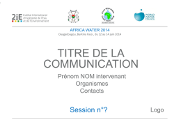 AFRICA WATER 2014 Ouagadougou, Burkina Faso , du 12 au 14 juin 2014  TITRE DE LA COMMUNICATION zzz Prénom NOM intervenant Organismes Contacts  Session n°? AFRICA WATER 2014 Ouagadougou, Burkina.