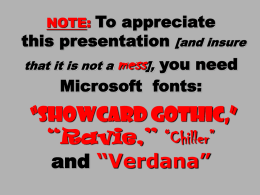 To appreciate this presentation [and insure that it is not a mess], you need Microsoft fonts: NOTE:  “Showcard Gothic,” “Ravie,” “Chiller” and “Verdana”