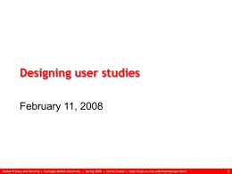 Designing user studies February 11, 2008  Usable Privacy and Security • Carnegie Mellon University • Spring 2008 • Lorrie Cranor • http://cups.cs.cmu.edu/courses/ups.html/